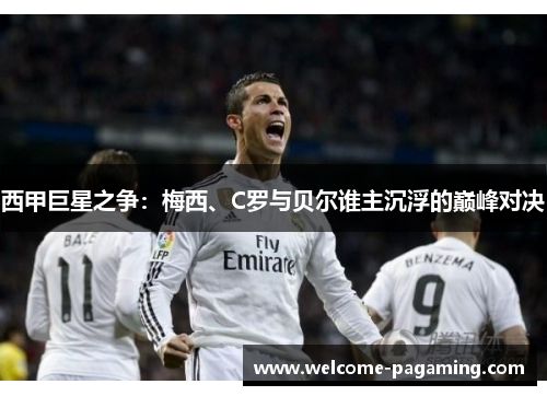 西甲巨星之争：梅西、C罗与贝尔谁主沉浮的巅峰对决