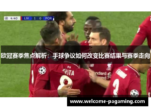 欧冠赛季焦点解析：手球争议如何改变比赛结果与赛季走向