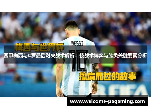 西甲梅西与C罗最后对决战术解析：技战术博弈与胜负关键要素分析