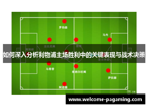 如何深入分析利物浦主场胜利中的关键表现与战术决策