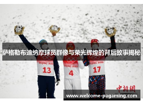 萨格勒布迪纳摩球员群像与荣光辉煌的背后故事揭秘