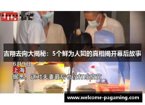 吉翔去向大揭秘：5个鲜为人知的真相揭开幕后故事