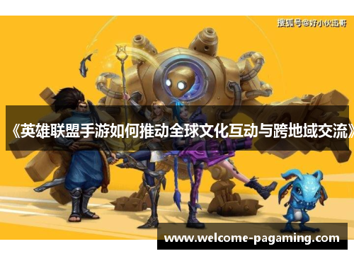 《英雄联盟手游如何推动全球文化互动与跨地域交流》