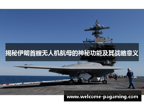 揭秘伊朗首艘无人机航母的神秘功能及其战略意义