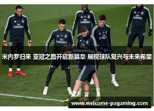 米内罗归来 亚冠之路开启新篇章 展现球队复兴与未来希望