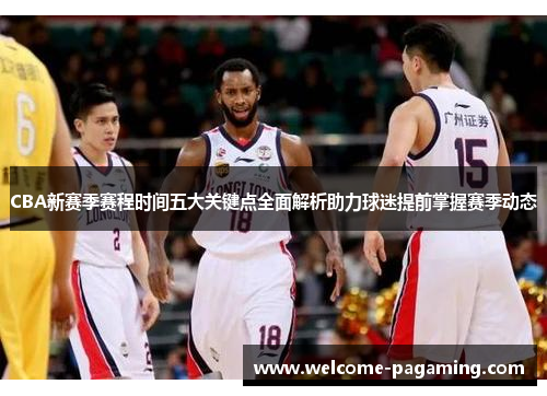 CBA新赛季赛程时间五大关键点全面解析助力球迷提前掌握赛季动态