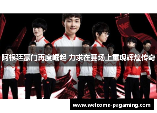 阿根廷豪门再度崛起 力求在赛场上重现辉煌传奇