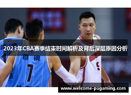 2023年CBA赛季结束时间解析及背后深层原因分析