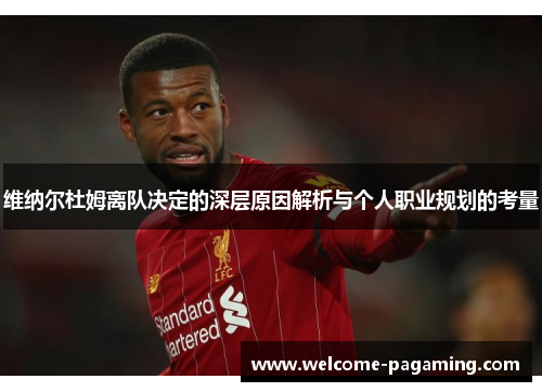 维纳尔杜姆离队决定的深层原因解析与个人职业规划的考量 维纳尔杜姆离队决定的深层原因解析与个人职业规划的考量