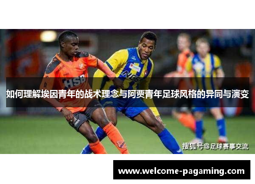 如何理解埃因青年的战术理念与阿贾青年足球风格的异同与演变 如何理解埃因青年的战术理念与阿贾青年足球风格的异同与演变