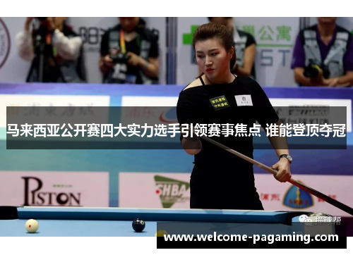 马来西亚公开赛四大实力选手引领赛事焦点 谁能登顶夺冠 马来西亚公开赛四大实力选手引领赛事焦点 谁能登顶夺冠