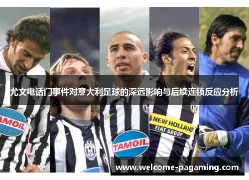 尤文电话门事件对意大利足球的深远影响与后续连锁反应分析