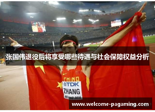 张国伟退役后将享受哪些待遇与社会保障权益分析