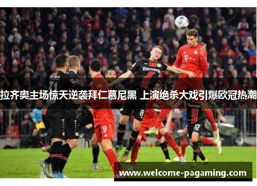 拉齐奥主场惊天逆袭拜仁慕尼黑 上演绝杀大戏引爆欧冠热潮