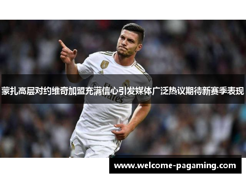 蒙扎高层对约维奇加盟充满信心引发媒体广泛热议期待新赛季表现