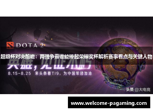 超级杯对决前瞻：两强争霸谁能捧起荣耀奖杯解析赛事看点与关键人物