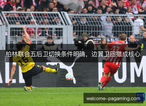 柏林联合五后卫切换条件明确，边翼卫回撤成核心